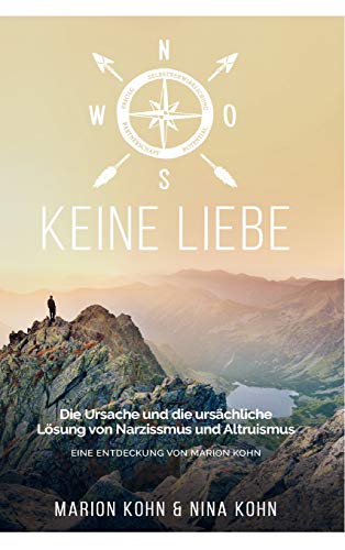 KEINE LIEBE, Die Ursache und die ursächliche Lösung von Narzissmus und Altruismus: EINE ENTDECKUNG VON MARION KOHN