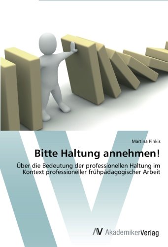 Bitte Haltung annehmen!: Über die Bedeutung der professionellen Haltung im Kontext professioneller frühpädagogischer Arbeit