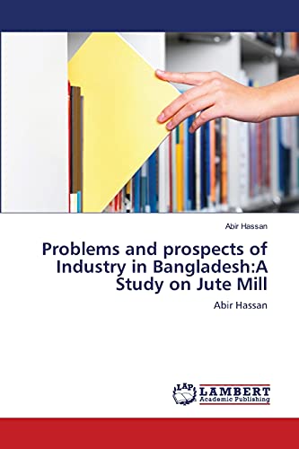 Problems and prospects of Industry in Bangladesh:A Study on Jute Mill: Abir Hassan