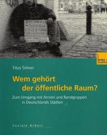 Wem gehört der öffentliche Raum?: Zum Umgang mit Armen und Randgruppen in Deutschlands Städten. Gesellschaftspolitische Entwicklungen, rechtliche Grundlagen und empirische Befunde