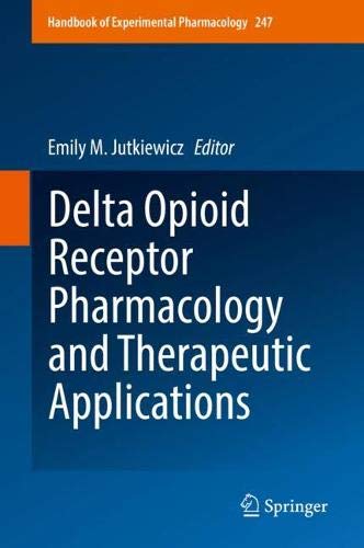Delta Opioid Receptor Pharmacology and Therapeutic Applications (Handbook of Experimental Pharmacology, Band 247)