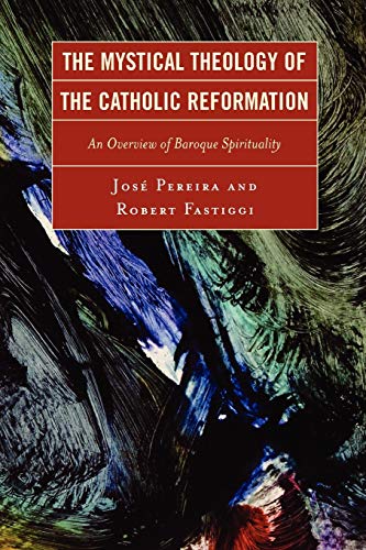 José Pereira The Mystical Theology Of The Catholic Reformation, An Overview Of Baroque Spirituality