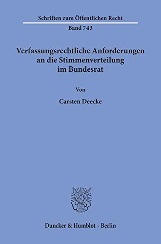 Verfassungsrechtliche Anforderungen an die Stimmenverteilung im Bundesrat. Mit Tab. (Schriften zum Öffentlichen Recht; SÖR 743): Dissertationsschrift