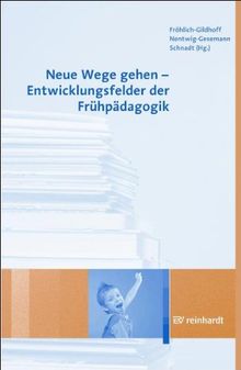 Neue Wege gehen  - Entwicklungsfelder der Frühpädagogik