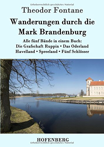 Wanderungen durch die Mark Brandenburg: Alle fünf Bände in einem Buch:  Die Grafschaft Ruppin / Das Oderland / Havelland / Spreeland / Fünf Schlösser