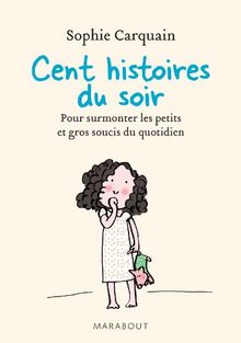 Cent histoires du soir : pour surmonter les petits et gros soucis du quotidien