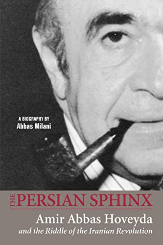 Abbas Milani The Persian Sphinx, Amir Abbas Hoveyda And The Riddle Of The Iranian Revolution