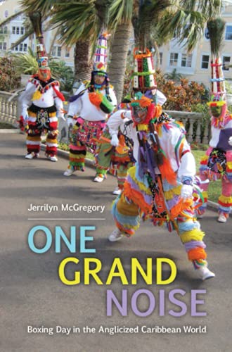 One Grand Noise: Boxing Day in the Anglicized Caribbean World (Caribbean Studies Series)