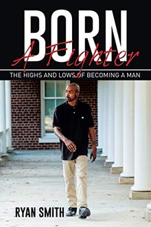 Born A Fighter: THE HIGHS AND LOWS OF BECOMING A MAN
