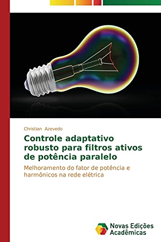 Controle adaptativo robusto para filtros ativos de potência paralelo: Melhoramento do fator de potência e harmônicos na rede elétrica