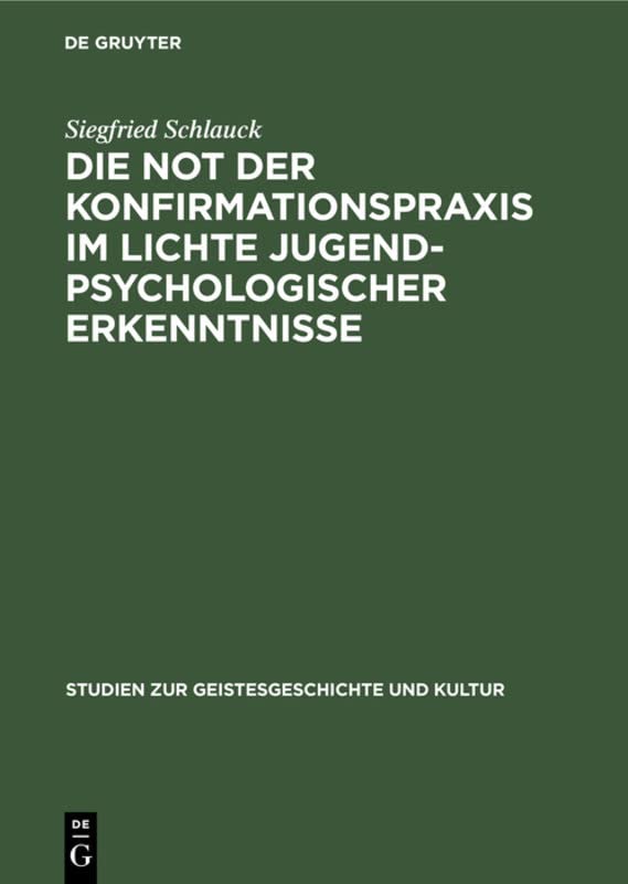 Die Not der Konfirmationspraxis im Lichte jugendpsychologischer Erkenntnisse (Studien zur Geistesgeschichte und Kultur, 3)