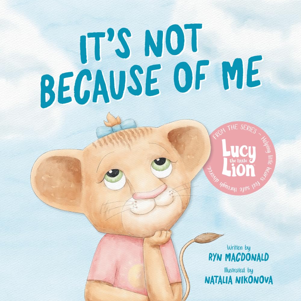 It’s Not Because of Me: For kids of divorce: a gentle story about family separation, self-blame, and love. (Lucy the Little Lion, Band 1)