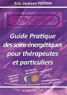 Guide pratique des soins énergétiques pour thérapeutes et particuliers