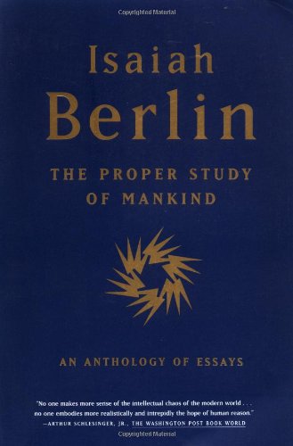 Isaiah Berlin The Proper Study Of Mankind, An Anthology Of Essays