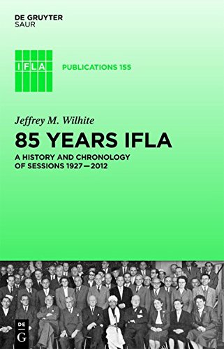 85 Years IFLA: A History and Chronology of Sessions 1927-2012 (IFLA Publications, Band 155)