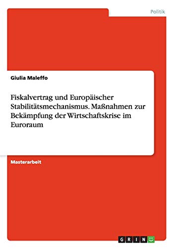 Fiskalvertrag und Europäischer Stabilitätsmechanismus. Maßnahmen zur Bekämpfung der Wirtschaftskrise im Euroraum