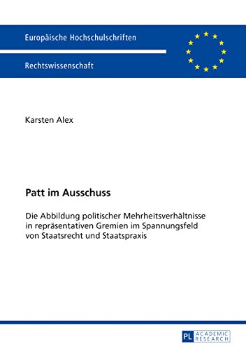 Patt im Ausschuss: Die Abbildung politischer Mehrheitsverhältnisse in repräsentativen Gremien im Spannungsfeld von Staatsrecht und Staatspraxis ... / Publications Universitaires Européennes)