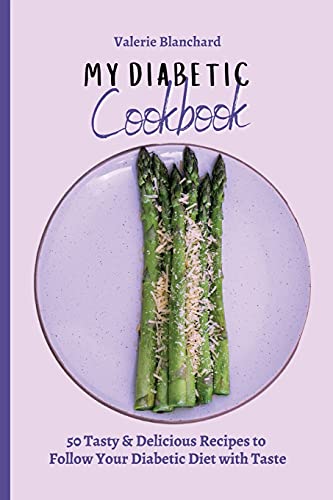 My Diabetic Cookbook: 50 Tasty & Delicious Recipes to Follow Your Diabetic Diet with Taste