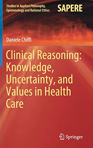 Clinical Reasoning: Knowledge, Uncertainty, and Values in Health Care (Studies in Applied Philosophy, Epistemology and Rational Ethics, 58, Band 58)