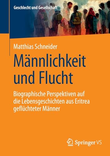 Männlichkeit und Flucht: Biographische Perspektiven auf die Lebensgeschichten aus Eritrea geflüchteter Männer (Geschlecht und Gesellschaft, 79, Band 79)