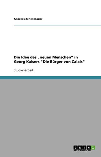 Die Idee des ¿neuen Menschen¿ in Georg Kaisers Die Bürger von Calais