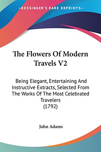 The Flowers Of Modern Travels V2: Being Elegant, Entertaining And Instructive Extracts, Selected From The Works Of The Most Celebrated Travelers (1792)