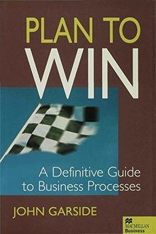 Plan to Win: A Definitive Guide to Business Processes (Macmillan Business)