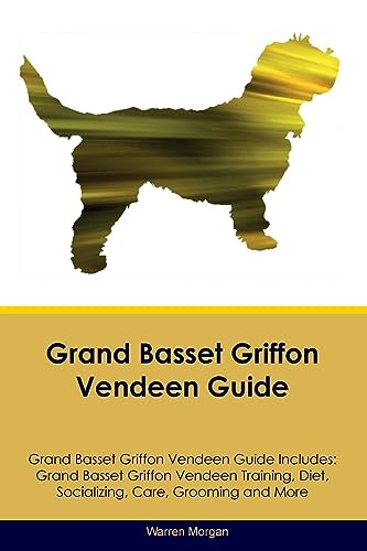 Grand Basset Griffon Vendeen Guide Grand Basset Griffon Vendeen Guide Includes: Grand Basset Griffon Vendeen Training, Diet, Socializing, Care, Grooming, Breeding and More
