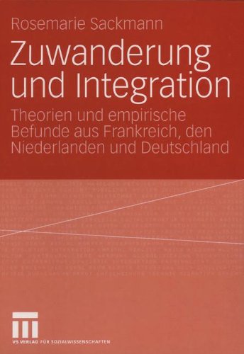 Zuwanderung und Integration: Theorien Und Empirische Befunde Aus Frankreich, Den Niederlanden Und Deutschland