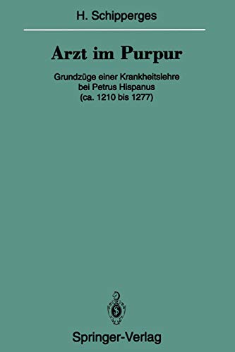 Arzt im Purpur: Grundzüge einer Krankheitslehre bei Petrus Hispanus (ca. 1210 bis 1277) (Veröffentlichungen aus der Forschungsstelle für Theoretische ... der Heidelberger Akademie der Wissenschaften)