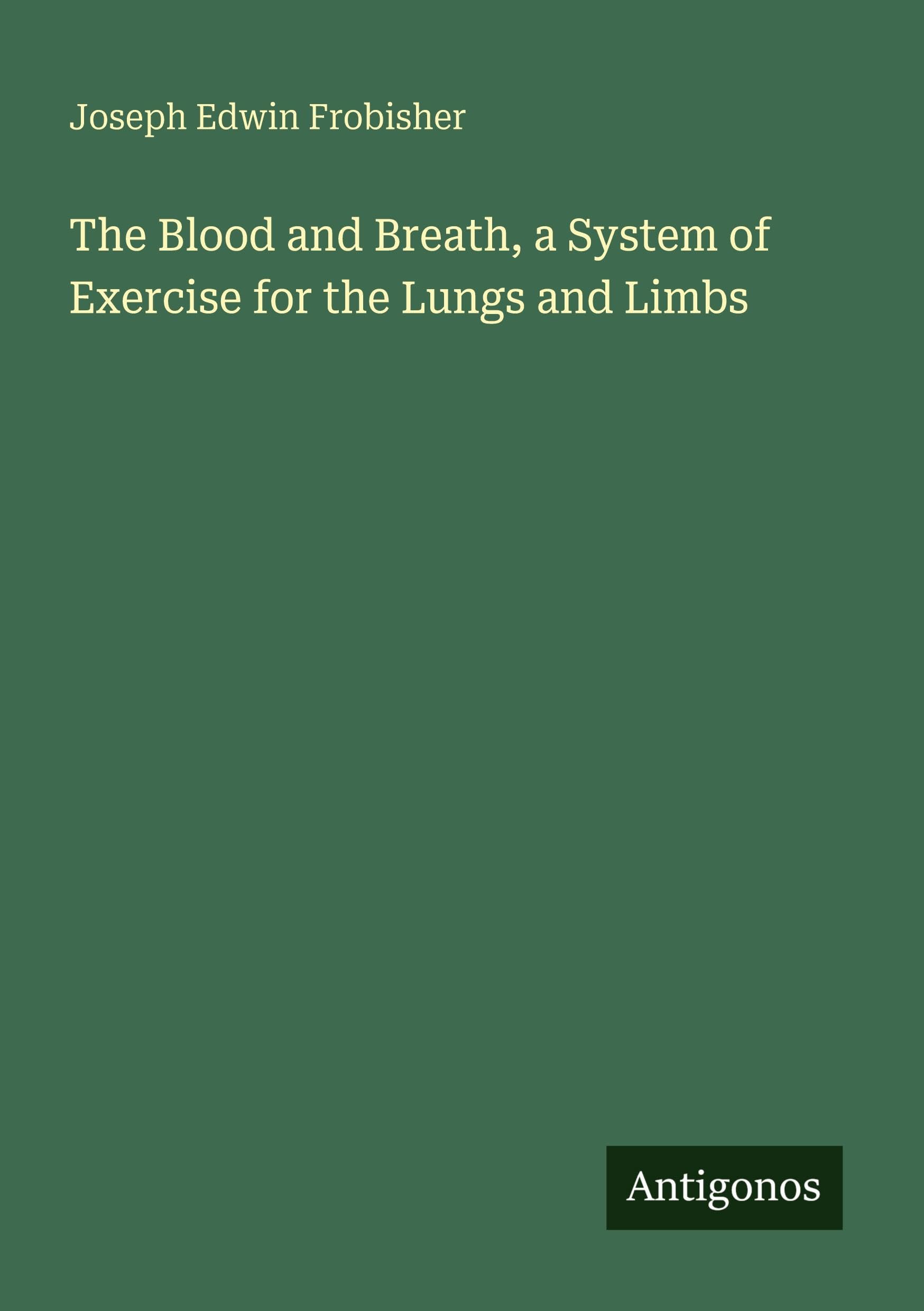 The Blood and Breath, a System of Exercise for the Lungs and Limbs