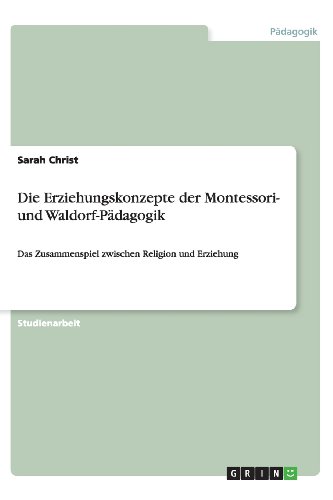 Die Erziehungskonzepte der Montessori- und Waldorf-Pädagogik: Das Zusammenspiel zwischen Religion und Erziehung