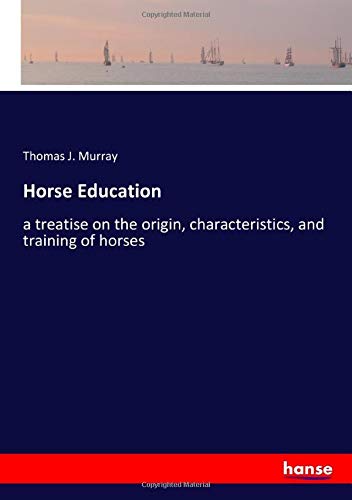 Horse Education: a treatise on the origin, characteristics, and training of horses