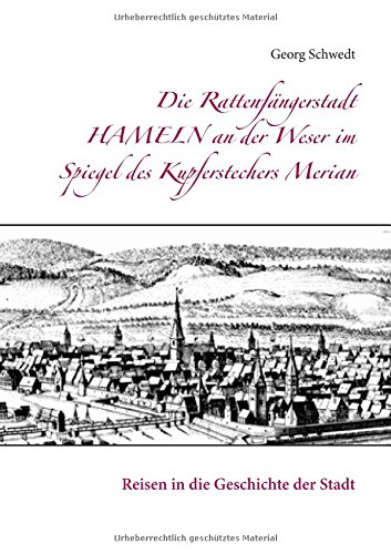 Die Rattenfängerstadt Hameln an der Weser im Spiegel des Kupferstechers Merian: Reisen in die Geschichte der Stadt