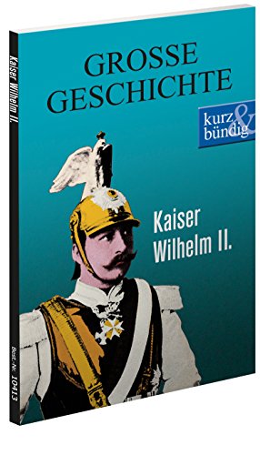 Kaiser Wilhelm II. GROSSE GESCHICHTE