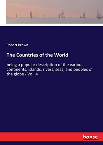 The Countries of the World: being a popular description of the various continents, islands, rivers, seas, and peoples of the globe - Vol. 4