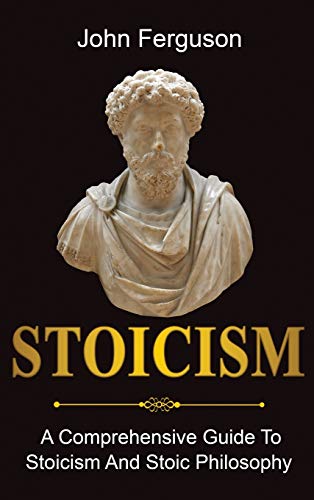 John Ferguson Stoicism, A Comprehensive Guide To Stoicism And Stoic Philosophy