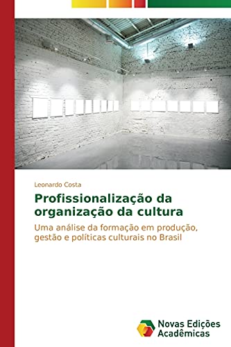 Profissionalização da organização da cultura: Uma análise da formação em produção, gestão e políticas culturais no Brasil