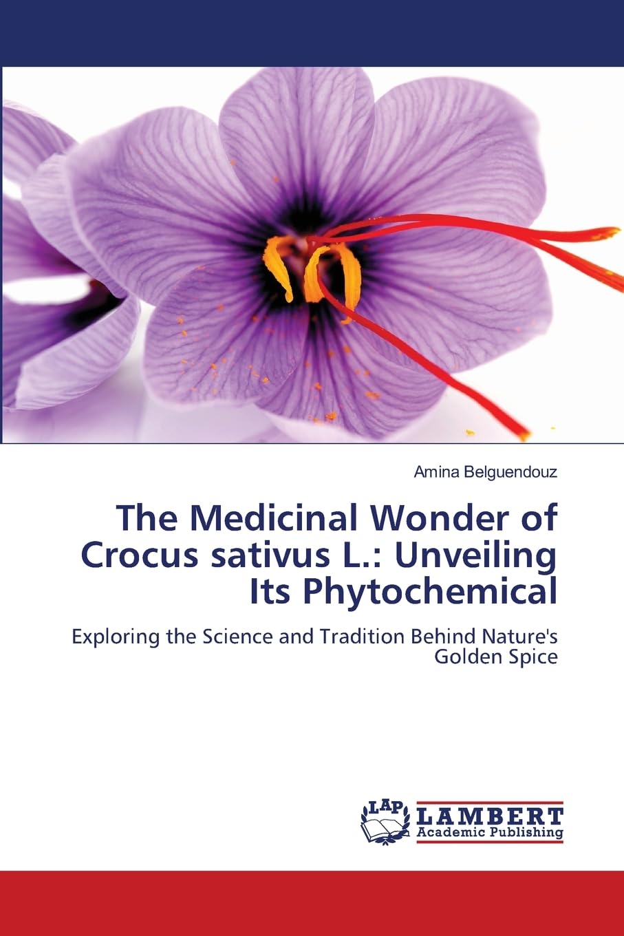 The Medicinal Wonder of Crocus sativus L.: Unveiling Its Phytochemical: Exploring the Science and Tradition Behind Nature's Golden Spice