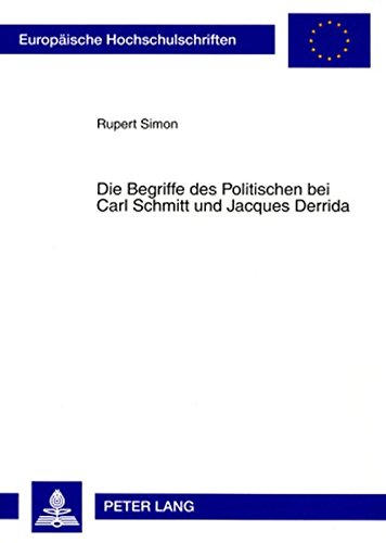 Die Begriffe des Politischen bei Carl Schmitt und Jacques Derrida (Europäische Hochschulschriften / European University Studies / Publications Universitaires Européennes)