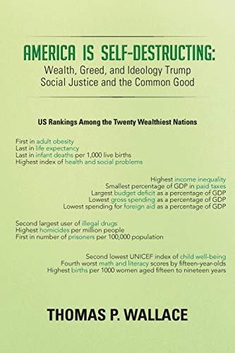 America is Self-Destructing: Wealth, Greed, and Ideology Trump Social Justice and the Common Good: Wealth, Greed, and Ideology Trump Common Cause and Social Justice