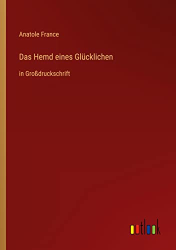 Das Hemd eines Glücklichen: in Großdruckschrift