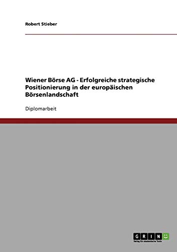 Wiener Börse AG - Erfolgreiche strategische Positionierung in der europäischen Börsenlandschaft: Diplomarbeit