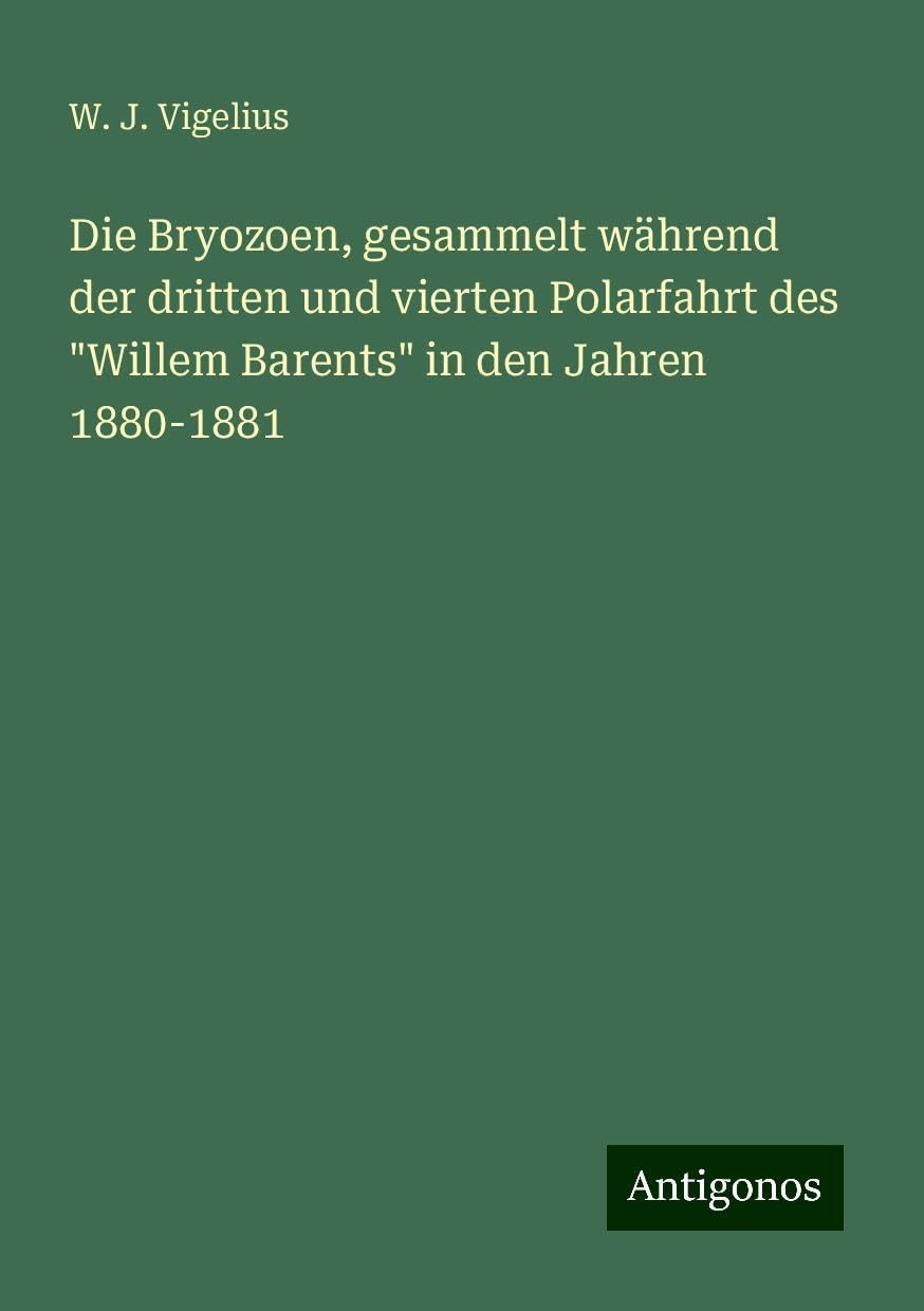 Die Bryozoen, gesammelt während der dritten und vierten Polarfahrt des Willem Barents in den Jahren 1880-1881