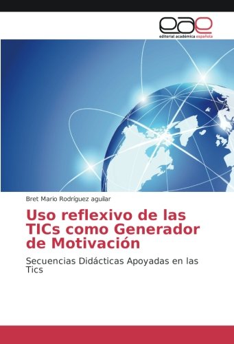 Uso reflexivo de las TICs como Generador de Motivación: Secuencias Didácticas Apoyadas en las Tics