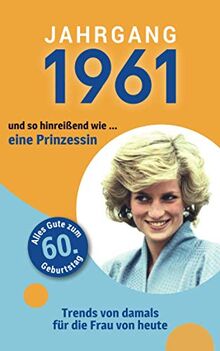 Jahrgang 1961 und so hinreißend wie ... eine Prinzessin: Das Geschenkbuch für Frauen zum 60. Geburtstag (Serie, Band 4)