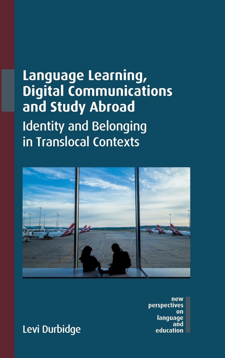 Language Learning, Digital Communications and Study Abroad: Identity and Belonging in Translocal Contexts (New Perspectives on Language and Education, 120)