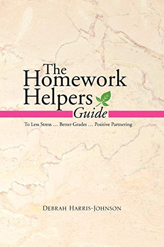 The Homework Helpers Guide: To Less Stress . Better Grades . Positive Partnering