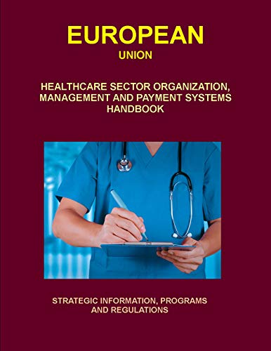 EU Healthcare Sector Organization, Management and Payment Systems Handbook Volume 1 Strategic Information, Programs and Regulations