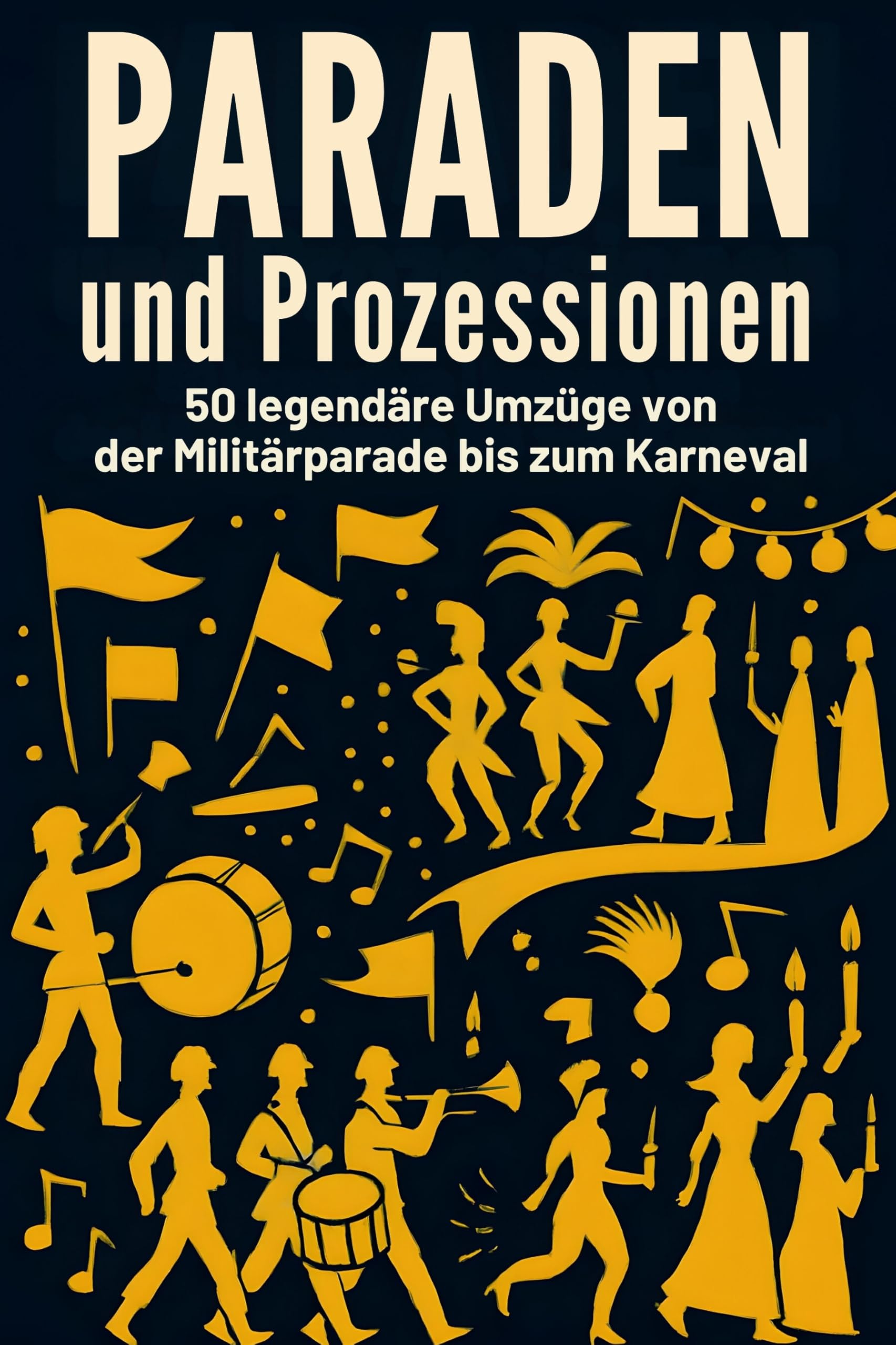 Paraden und Prozessionen: 50 legendäre Umzüge von der Militärparade bis zum Karneval